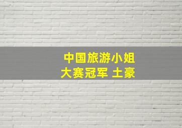 中国旅游小姐大赛冠军 土豪